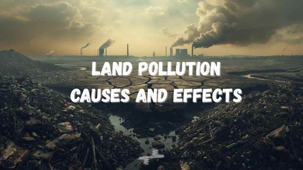 Land pollution causes and effects