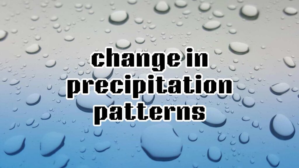 change in precipitation patterns
